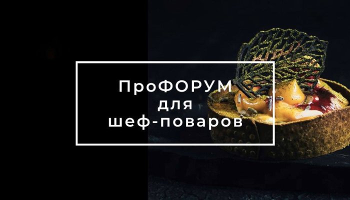 Иркутских шеф-поваров и шеф-кондитеров приглашают принять участие в ПроФОРУМе
